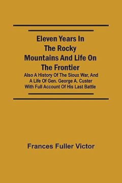 portada Eleven Years in the Rocky Mountains and Life on the Frontier; Also a History of the Sioux War, and a Life of Gen. George a. Custer With Full Account of his Last Battle (in English)