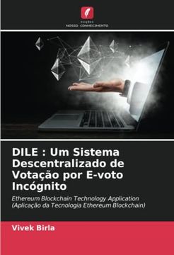 portada Dile: Um Sistema Descentralizado de Votação por E-Voto Incógnito: Ethereum Blockchain Technology Application (Aplicação da Tecnologia Ethereum Blockchain) (en Portugués)