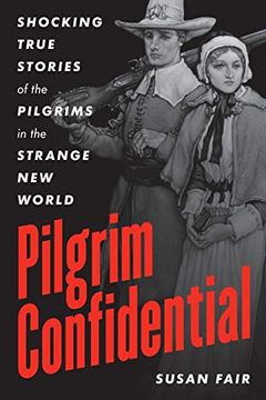 portada Pilgrim Confidential: Shocking True Stories of the Pilgrims in the Strange new World (en Inglés)