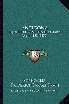portada Antigona: Qualis Die VI Mensis Decembris Anni, 1852 (1852) (en Latin)