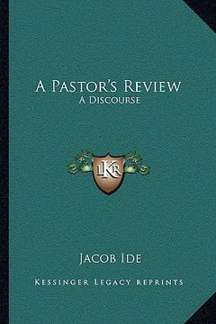 portada a pastor's review: a discourse: of the author's ordination and settlement (1865) (in English)