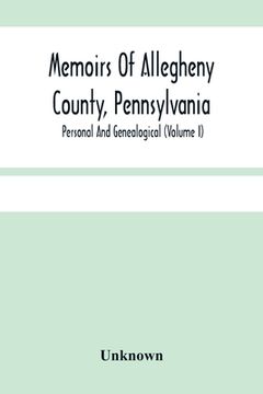 portada Memoirs Of Allegheny County, Pennsylvania; Personal And Genealogical (Volume I) (en Inglés)