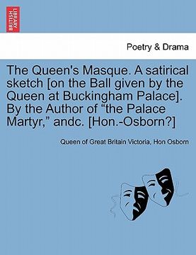 portada the queen's masque. a satirical sketch [on the ball given by the queen at buckingham palace]. by the author of "the palace martyr," andc. [hon.-osborn (en Inglés)