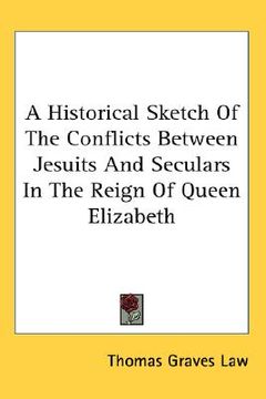 portada a historical sketch of the conflicts between jesuits and seculars in the reign of queen elizabeth (en Inglés)