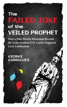 portada The Failed Joke of the Veiled Prophet: How a Fake Illinois Klansman Became the Grim Symbol of St. Louis's Happiest Civic Celebration (in English)