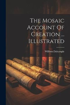 portada The Mosaic Account of Creation. Illustrated (en Inglés)