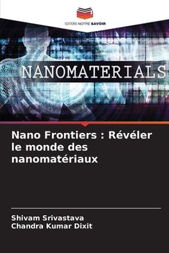 portada Nano Frontiers: Révéler le monde des nanomatériaux (en Francés)