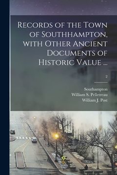 portada Records of the Town of Southhampton, With Other Ancient Documents of Historic Value ...; 2 (en Inglés)