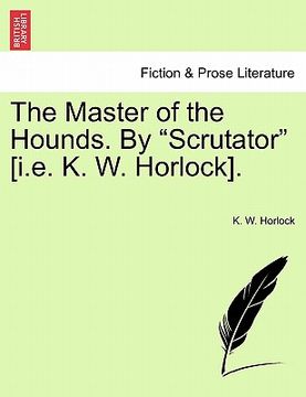 portada the master of the hounds. by "scrutator" [i.e. k. w. horlock]. (en Inglés)