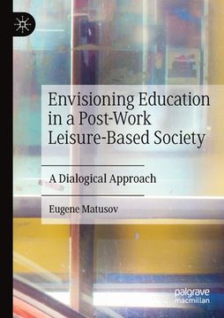 portada Envisioning Education in a Post-Work Leisure-Based Society: A Dialogical Approach