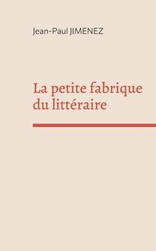 portada La petite fabrique du littéraire: Recueil de conférences sur la littérature (en Francés)