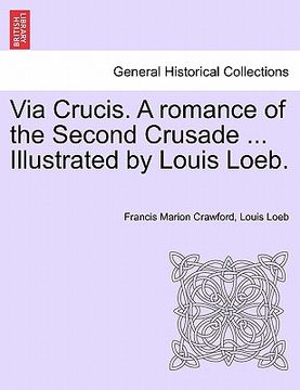portada via crucis. a romance of the second crusade ... illustrated by louis loeb. (en Inglés)