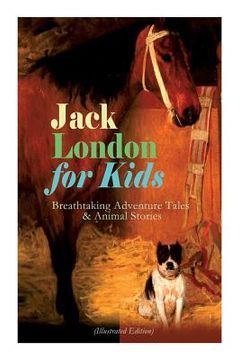 portada Jack London for Kids - Breathtaking Adventure Tales & Animal Stories (Illustrated Edition): The Call of the Wild, White Fang, Jerry of the Islands, Th (in English)