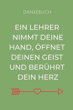 portada Dankebuch Ein Lehrer Nimmt Deine Hand, Öffnet Deinen Geist Und Berührt Dein Herz: A5 PUNKTIERT Geschenkidee für Lehrer Erzieher - Abschiedsgeschenk Gr (in German)