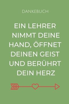 portada Dankebuch Ein Lehrer Nimmt Deine Hand, Öffnet Deinen Geist Und Berührt Dein Herz: A5 PUNKTIERT Geschenkidee für Lehrer Erzieher - Abschiedsgeschenk Gr (en Alemán)