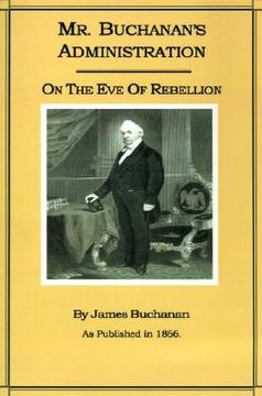 portada mr. buchanan's administration on the eve of the rebellion (in English)