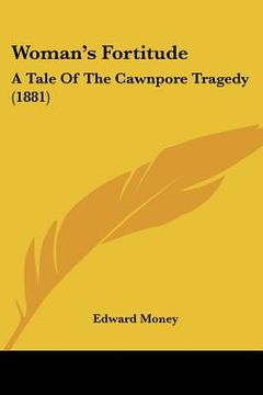 portada woman's fortitude: a tale of the cawnpore tragedy (1881) (en Inglés)