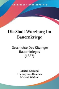 portada Die Stadt Wurzburg Im Bauernkriege: Geschichte Des Kitzinger Bauernkrieges (1887) (en Alemán)