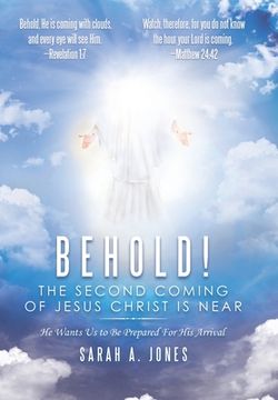 portada Behold! the Second Coming of Jesus Christ Is Near: He Wants Us to Be Prepared for His Arrival (en Inglés)