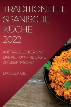 portada Traditionelle Spanische Küche 2022: Aufträgelecker Und Einfach Um Ihre Gäste Zu Überraschen (en Alemán)