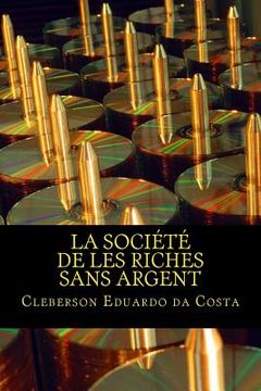 portada La Societe de les Riches Sans Argent: Ideologie capitaliste, l'hegemonie et Le mythe de reussite scolaire (en Francés)