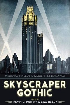 portada Skyscraper Gothic: Medieval Style and Modernist Buildings (en Inglés)
