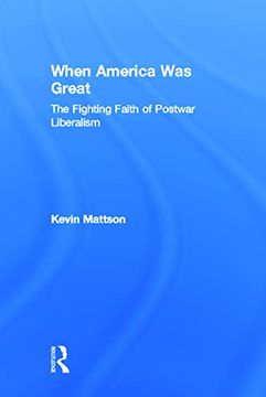portada When America was Great: The Fighting Faith of Liberalism in Post-War America (en Inglés)