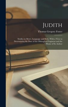 portada Judith: Studies in Metre, Language and Style, With a View to Determining the Date of the Oldenglish Fragment and the Home of I (en Inglés)