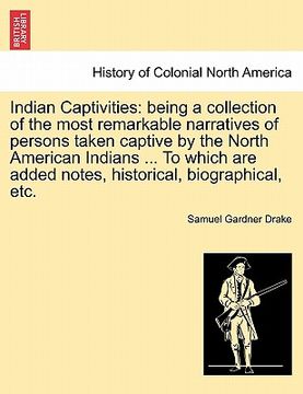 portada indian captivities: being a collection of the most remarkable narratives of persons taken captive by the north american indians ... to whi (en Inglés)