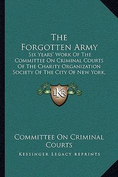 portada the forgotten army: six years' work of the committee on criminal courts of the charity organization society of the city of new york, 1911-