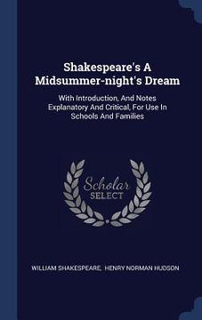portada Shakespeare's A Midsummer-night's Dream: With Introduction, And Notes Explanatory And Critical, For Use In Schools And Families (in English)