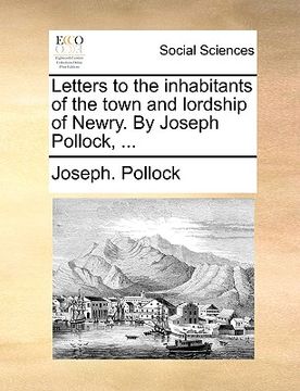 portada letters to the inhabitants of the town and lordship of newry. by joseph pollock, ... (in English)
