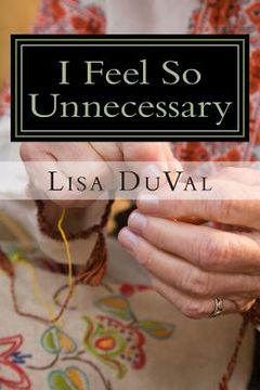 portada I Feel So Unnecessary: Adventures in Caregiving from a Granddaughter's Perspective