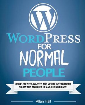 portada WordPress For Normal People: Complete Step-By-Step And Visual Instructions To Get The Beginner Up And Running Fast (en Inglés)
