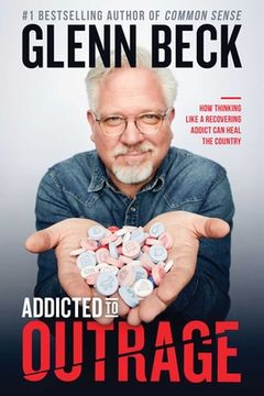 portada Addicted to Outrage: How Thinking Like a Recovering Addict Can Heal the Country (en Inglés)