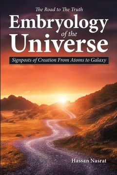 portada The Road to the Truth Embryology of the Universe: Signposts of Creation From Atoms to Galaxy (en Inglés)