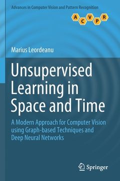 portada Unsupervised Learning in Space and Time: A Modern Approach for Computer Vision Using Graph-Based Techniques and Deep Neural Networks (en Inglés)