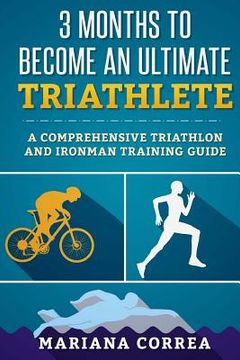 portada 3 MONTHS TO BECOME An ULTIMATE TRIATHLETE: A Comprehensive TRIATHLON And IRONMAN GUIDE (in English)