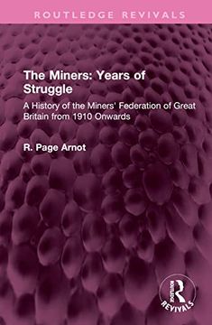 portada The Miners: Years of Struggle: A History of the Miners' Federation of Great Britain From 1910 Onwards (Routledge Revivals) (en Inglés)