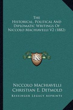 portada the historical, political and diplomatic writings of niccolo machiavelli v2 (1882) (en Inglés)