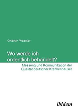 portada Wo Werde ich Ordentlich Behandelt? Messung und Kommunikation der Qualität Deutscher Krankenhäuser (en Alemán)