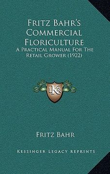 portada fritz bahr's commercial floriculture: a practical manual for the retail grower (1922) (en Inglés)