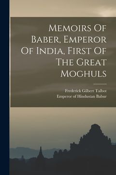 portada Memoirs Of Baber, Emperor Of India, First Of The Great Moghuls (en Inglés)