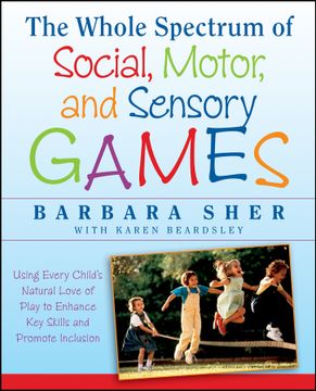 portada The Whole Spectrum Of Social, Motor And Sensory Games: Using Every Child`S Natural Love Of Play To Enhance Key Skills And Promote Inclusion (in English)