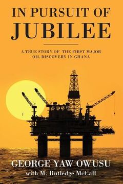 portada In Pursuit of Jubilee: A True Story of the First Major Oil Discovery in Ghana (en Inglés)