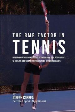 portada The RMR Factor in Tennis: Performing At Your Highest Level by Finding Your Ideal Performance Weight and Maintaining It through Unique Nutritiona (en Inglés)
