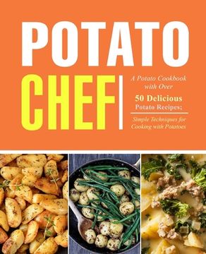 portada Potato Chef: A Potato Cookbook with Over 50 Delicious Potato Recipes; Simple Techniques for Cooking with Potatoes (en Inglés)