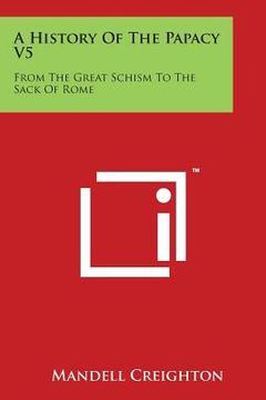 portada A History Of The Papacy V5: From The Great Schism To The Sack Of Rome (in English)
