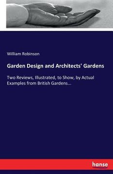 portada Garden Design and Architects' Gardens: Two Reviews, Illustrated, to Show, by Actual Examples from British Gardens... (en Inglés)