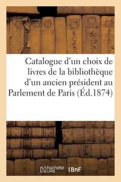 portada Catalogue d'Un Choix de Livres En Partie Reliés Par Derome: de la Bibliothèque d'Un Ancien Président Au Parlement de Paris (en Francés)